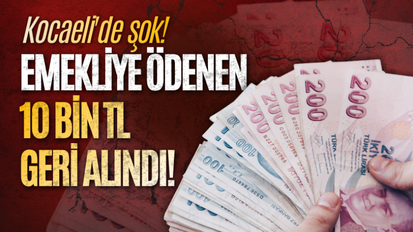 Kocaeli'de şok! Emekliye ödenen 10 bin TL geri alındı!