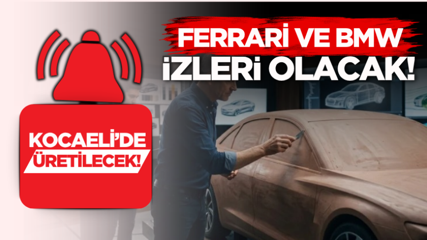 Kocaeli’de üretilecek! Ferrari ve BMW izleri olacak!