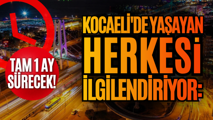 Kocaeli'de yaşayan herkesi ilgilendiriyor: Tam 1 ay sürecek! 