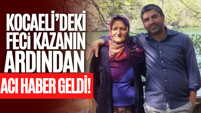 Kocaeli’deki feci kazanın ardından acı haber geldi! 