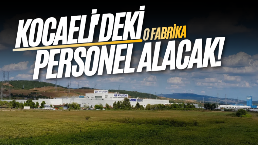 Kocaeli'deki o fabrika personel alacak!