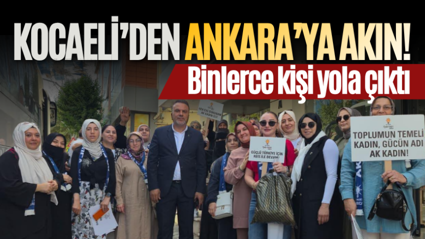 Kocaeli’den Ankara’ya akın! Binlerce kişi yola çıktı 