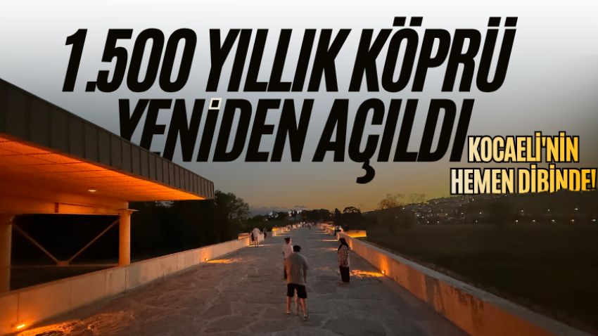 Kocaeli'nin hemen dibinde! 1.500 yıllık köprü yeniden açıldı