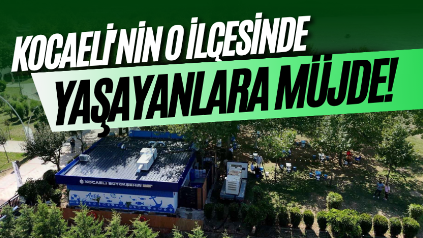 Kocaeli'nin o ilçesinde yaşayanlara müjde! 