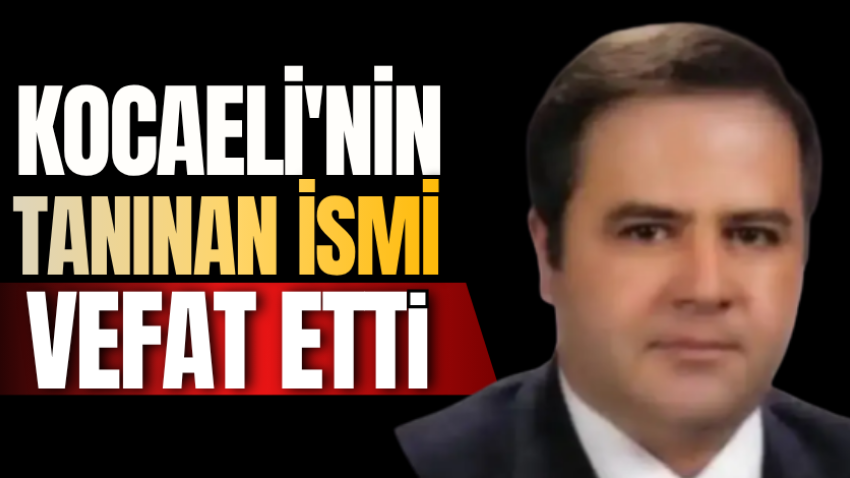 Kocaeli'nin tanınan ismi vefat etti