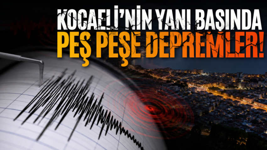 Kocaeli’nin yanı başında peş peşe depremler! 