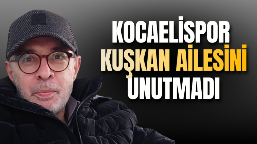Kocaelispor, Kuşkan ailesini unutmadı