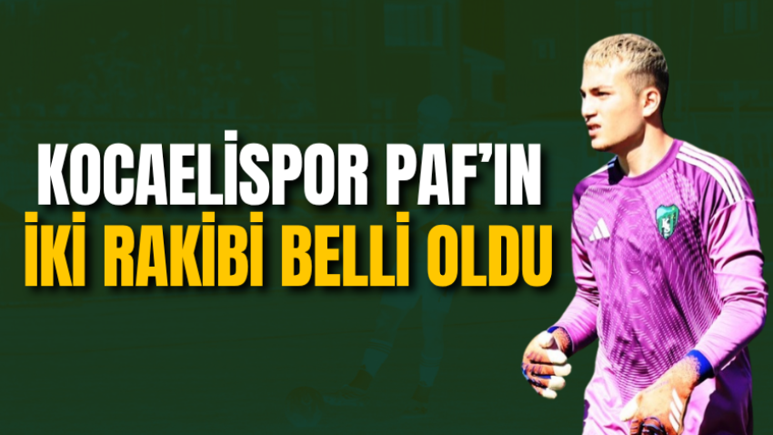 Kocaelispor PAF’ın iki rakibi belli oldu 
