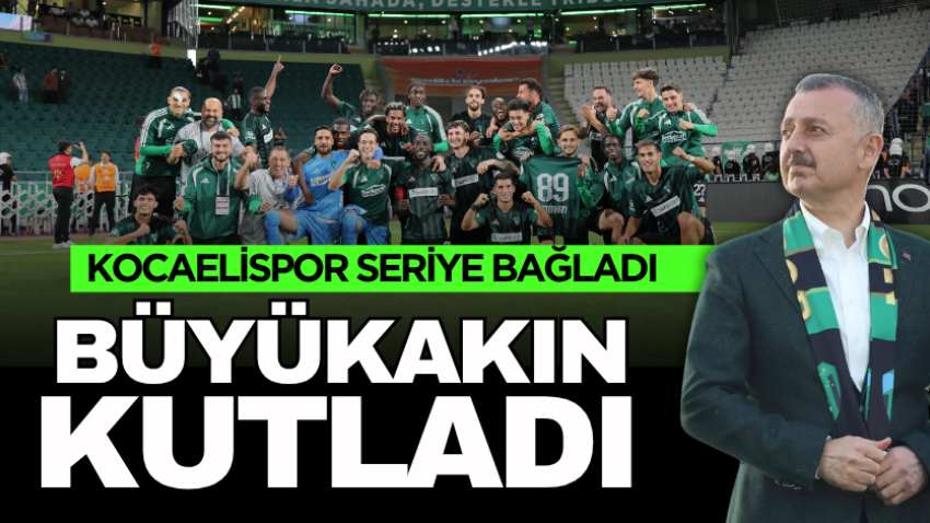 Kocaelispor seriye bağladı,Büyükakın kutladı