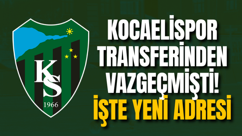 Kocaelispor transferinden vazgeçmişti! İşte yeni adresi