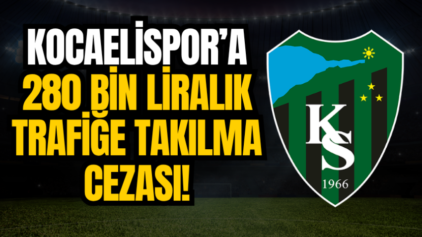 Kocaelispor’a 280 bin liralık trafiğe takılma cezası!