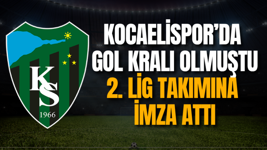 Kocaelispor’da gol kralı olmuştu 2. Lig takımına imza attı