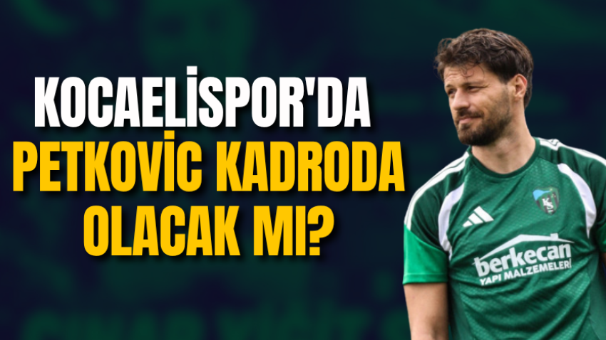 Kocaelispor'da Petkovic kadroda olacak mı?