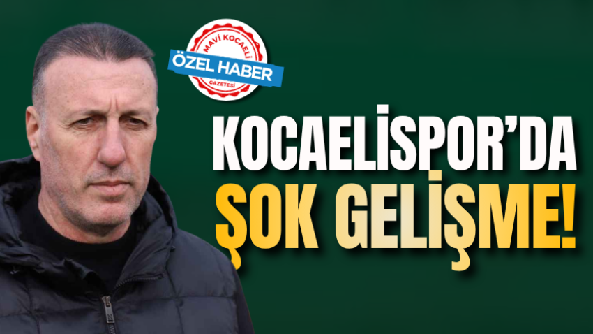 Kocaelispor’da şok gelişme!