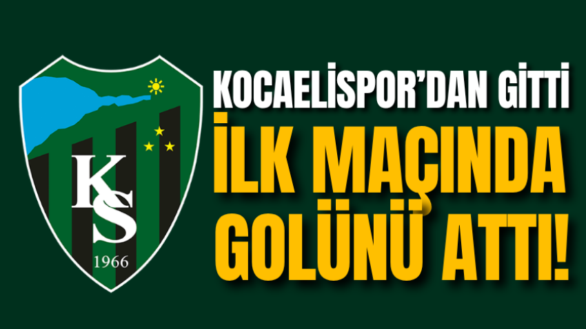 Kocaelispor’dan gitti, ilk maçında golünü attı!