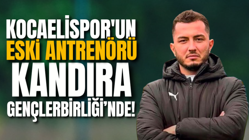 Kocaelispor'un eski antrenörü Kandıra Gençlerbirliği’nde!