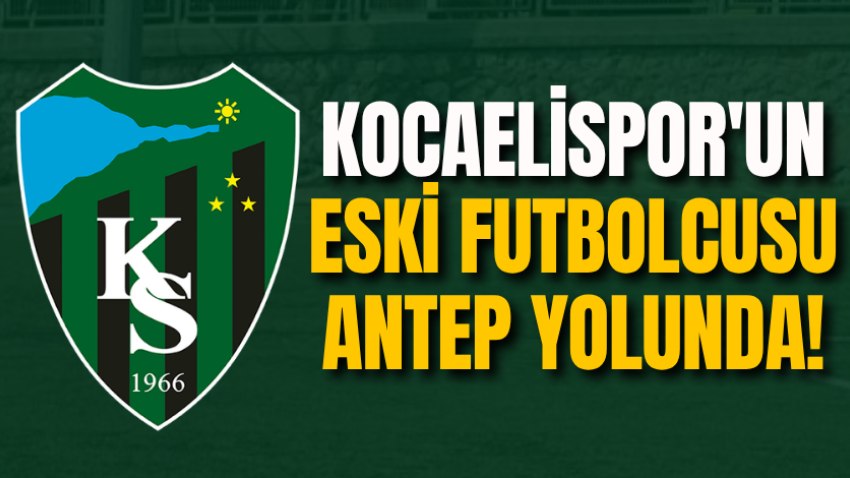 Kocaelispor'un eski futbolcusu Antep yolunda!
