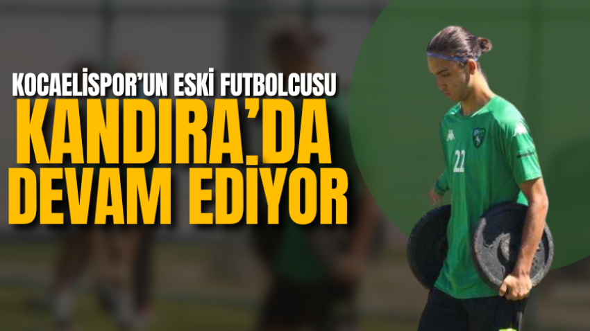 Kocaelispor’un eski futbolcusuKandıra’da devam ediyor