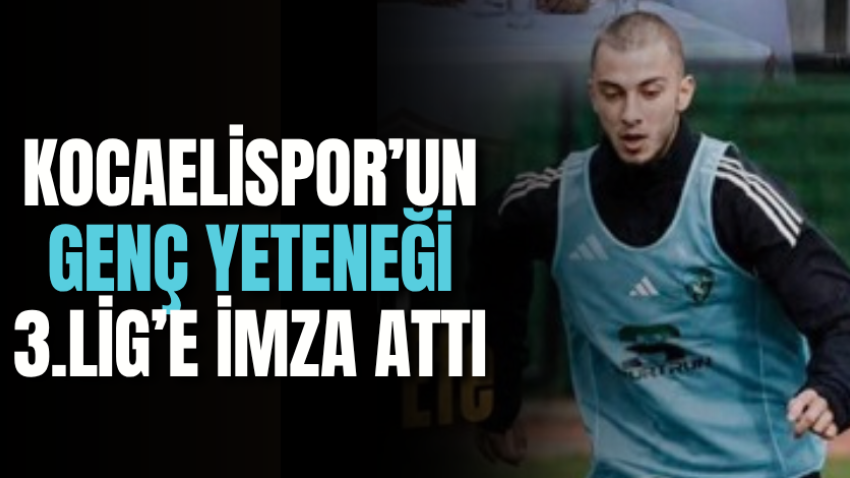 Kocaelispor’un genç yeteneği 3.Lig’e imza attı