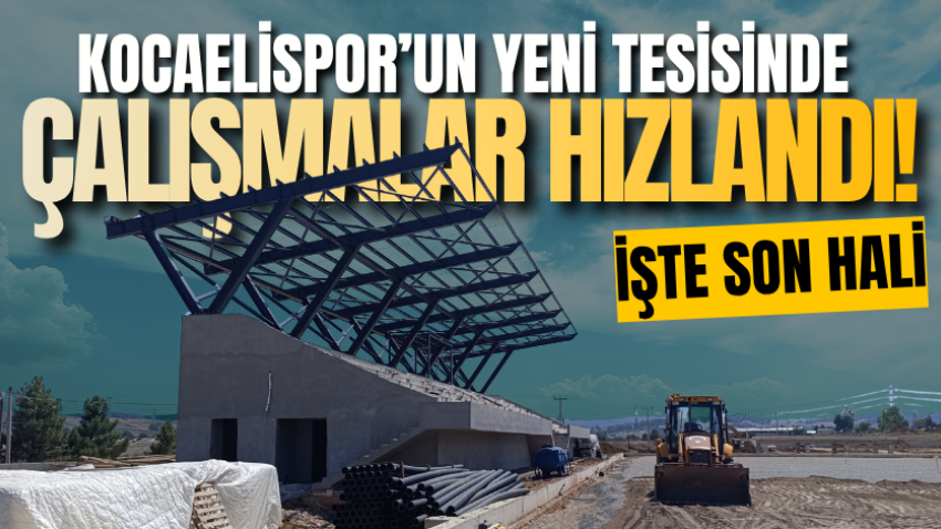 Kocaelispor’un yeni tesisinde çalışmalar hızlandı! İşte son hali