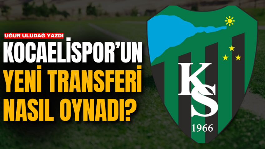 Kocaelispor’un yeni transferi nasıl oynadı?