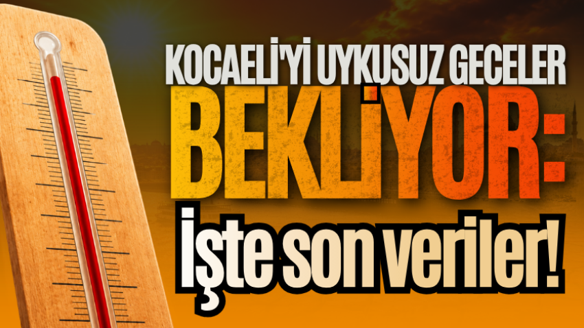 Kocaeli'yi uykusuz geceler bekliyor: İşte son veriler!