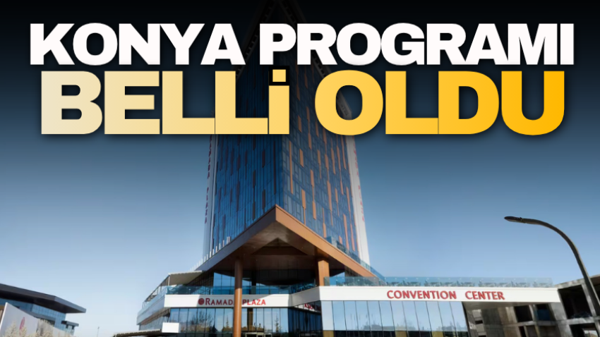 Konya programı belli oldu