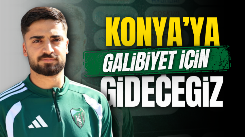 Konya’ya galibiyet için gideceğiz