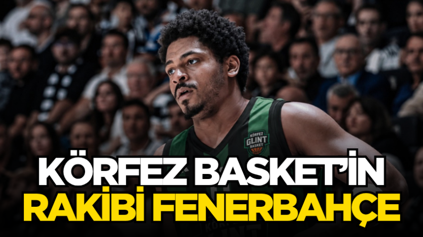 Körfez Basket’in rakibi Fenerbahçe