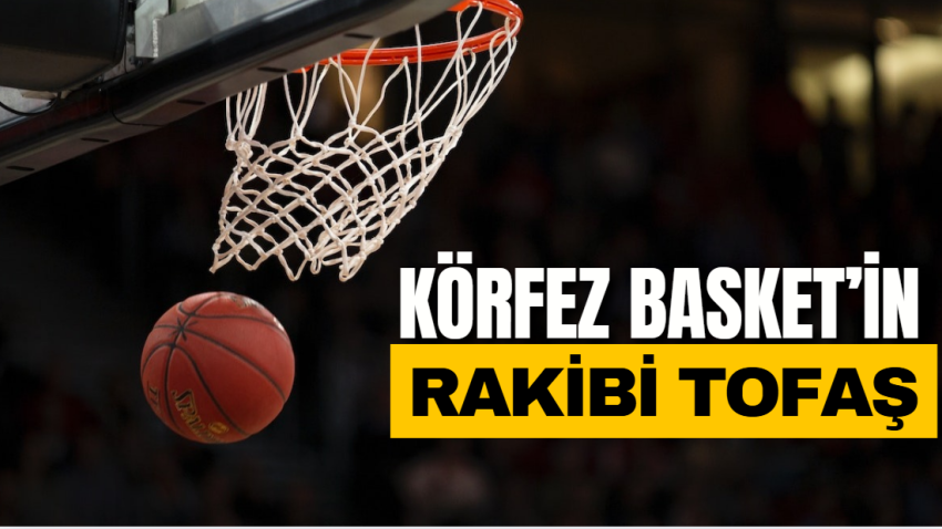 Körfez Basket’in rakibi Tofaş