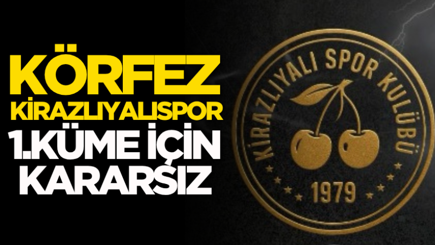 Körfez Kirazlıyalıspor 1.Küme için kararsız