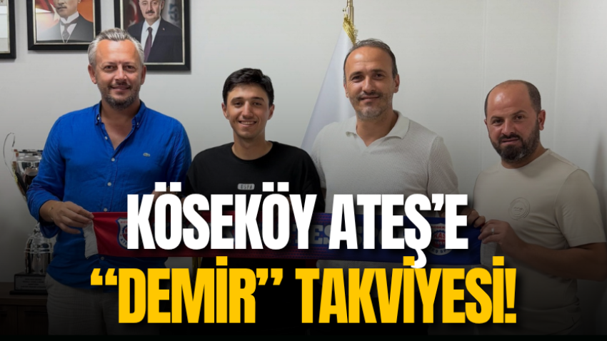 Köseköy Ateş’e “Demir” takviyesi!