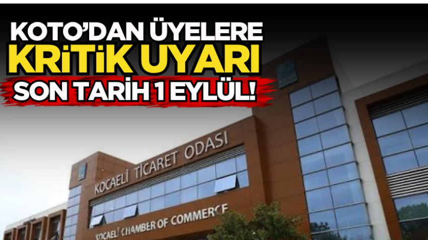 KOTO’dan üyelere kritik uyarı: Son tarih 1 Eylül!