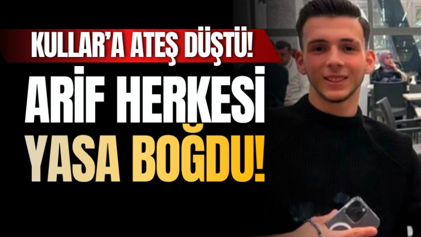 Kullar’a ateş düştü! Arif herkesi yasa boğdu!