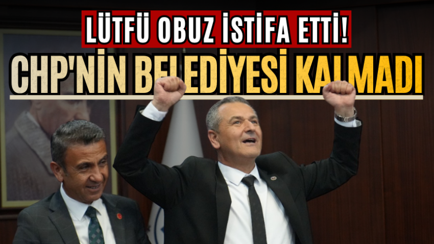 Lütfü Obuz istifa etti! CHP'nin belediyesi kalmadı