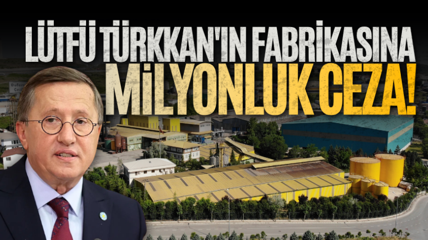Lütfü Türkkan'ın fabrikasına milyonluk ceza!