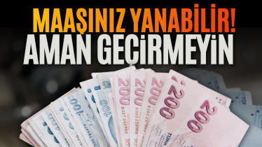 Maaşınız yanabilir! Aman geçirmeyin