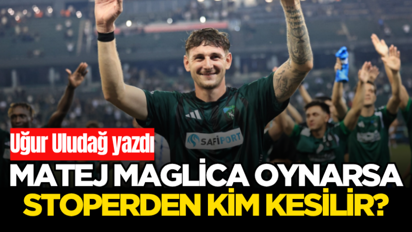 Matej Maglica oynarsa stoperden kim kesilir?