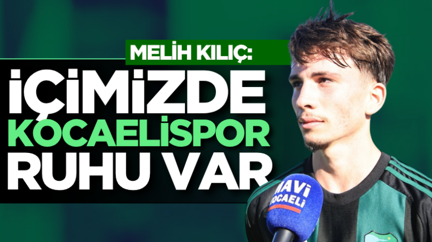 Melih Kılıç: İçimizde Kocaelispor ruhu var