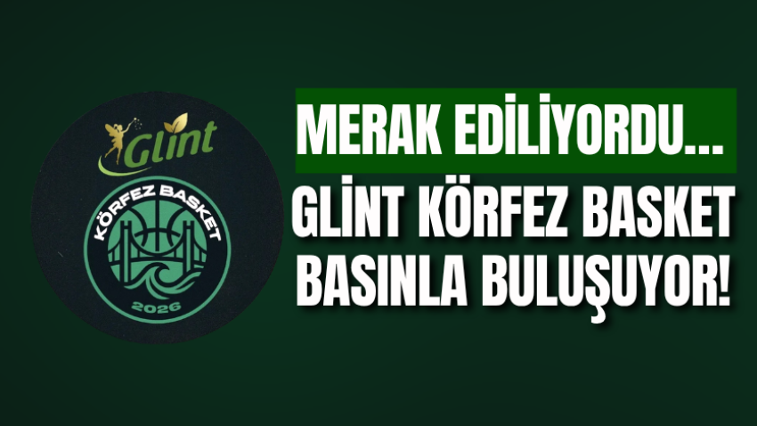Merak ediliyordu… Glint Körfez Basket basınla buluşuyor!
