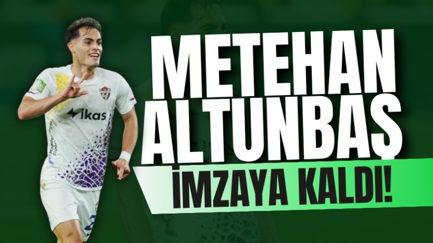Metehan Altunbaş imzaya kaldı!
