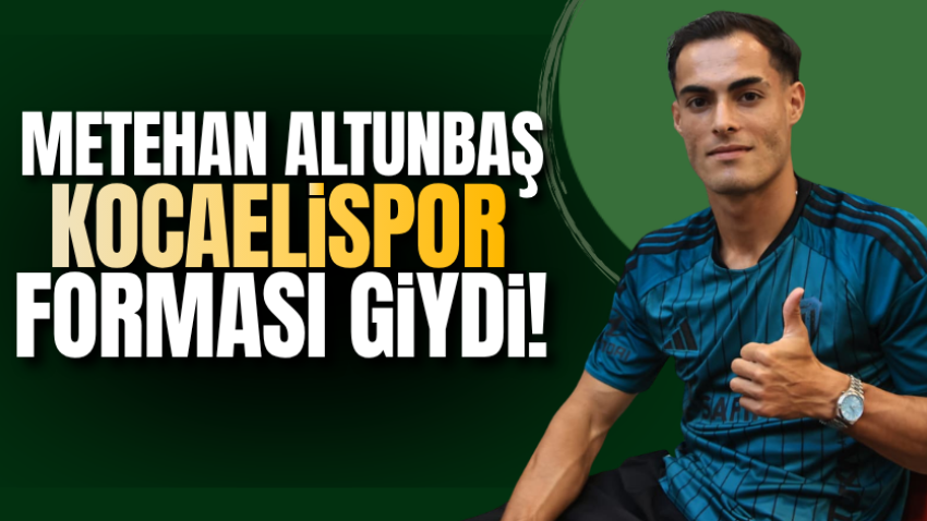 Metehan Altunbaş Kocaelispor forması giydi!