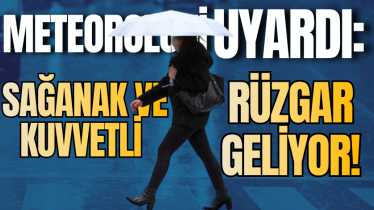 Meteoroloji uyardı: Sağanak ve kuvvetli rüzgar geliyor!