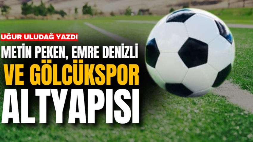 Metin Peken, Emre Denizli ve Gölcükspor altyapısı