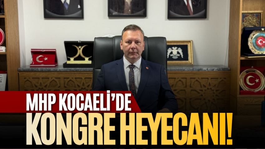 MHP Kocaeli’de kongre heyecanı!