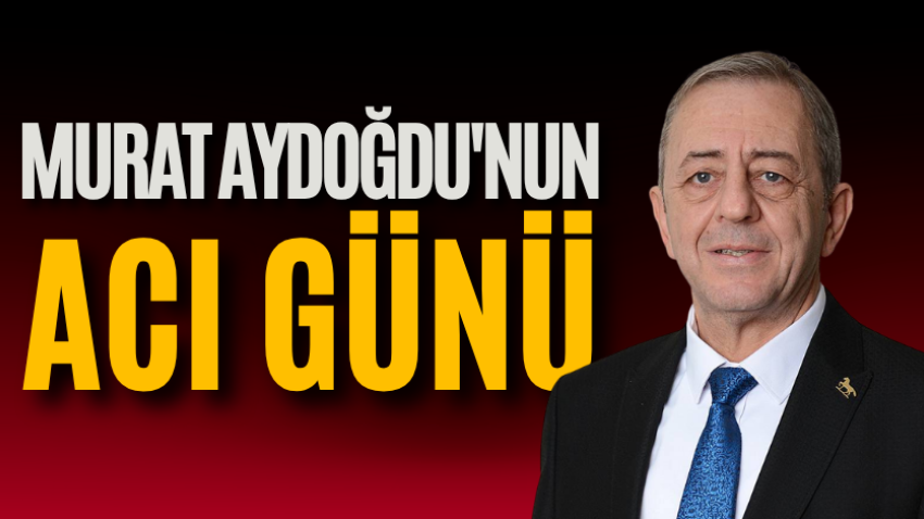 Murat Aydoğdu'nun acı günü