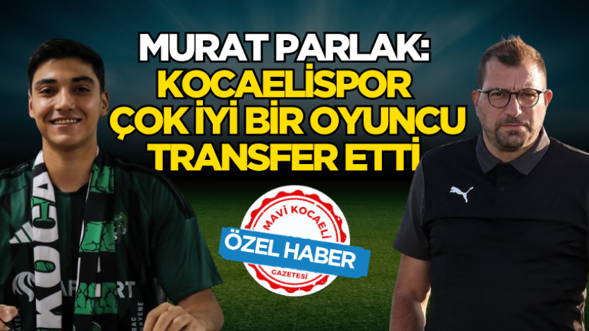 Murat Parlak: Kocaelispor çok iyi bir oyuncu transfer etti