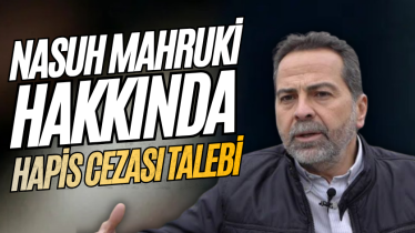 Nasuh Mahruki hakkında hapis cezası talebi