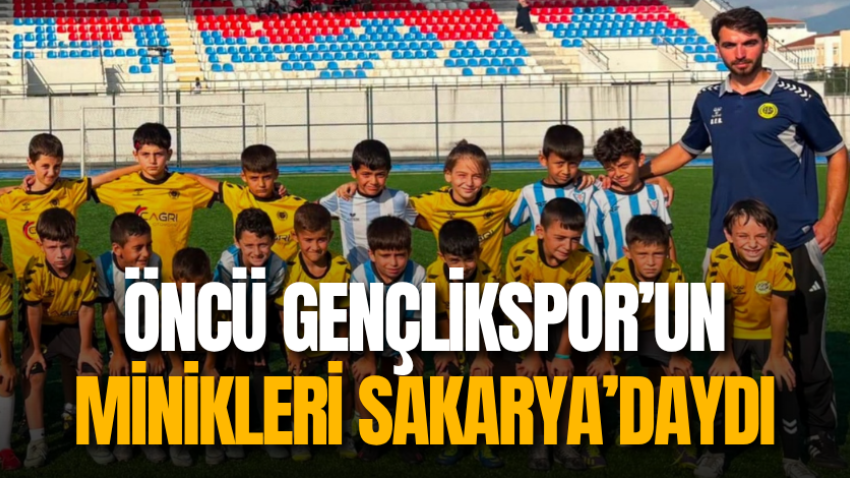 Öncü Gençlikspor’un minikleri Sakarya’daydı
