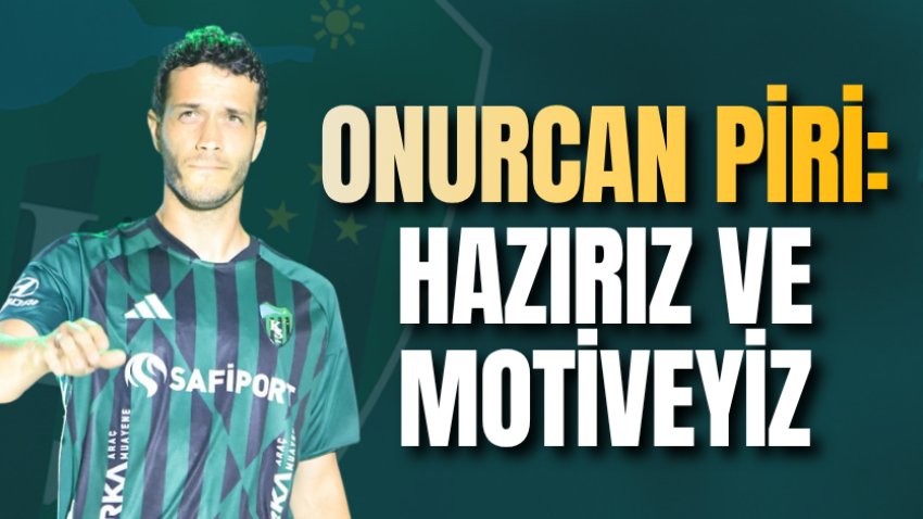 Onurcan Piri: Hazırız ve motiveyiz